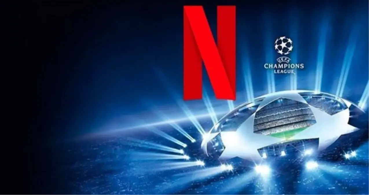 sampiyonlar ligi maclari netflixte mi yayinlanacak netflix sampiyonlar liginin yayin hakkini aldi mi b2DUGSRr